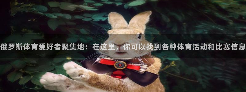 乐球体育直播吧免费观看：俄罗斯体育爱好者聚集地：在这里，你可以找到各种体育活动和比赛信息