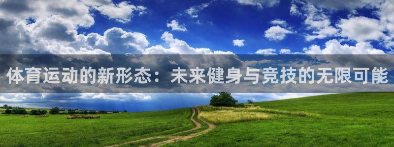 乐球体育免费直播在线观看：体育运动的新形态：未来健身与竞技的无限可能