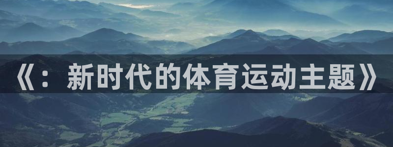 乐球体育今日推荐免费：《：新时代的体育运动主题》