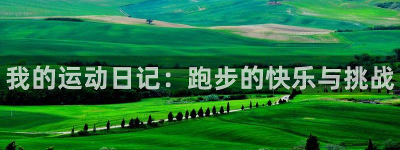 乐球体育的赛事直播：我的运动日记：跑步的快乐与挑战